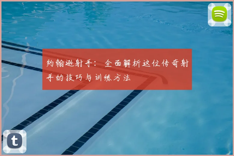 约翰逊射手：全面解析这位传奇射手的技巧与训练方法